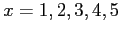 $ x= 1, 2, 3, 4, 5$