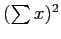 $ (\sum x)^2$