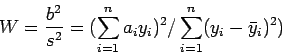 \begin{displaymath}
W=\frac{b^2}{s^2}=(\sum\limits_{i=1}^na_iy_i)^2/\sum\limits_{i=1}^n(y_i-\bar{y}_i)^2)
\end{displaymath}