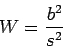 \begin{displaymath}
W=\frac{b^2}{s^2}
\end{displaymath}