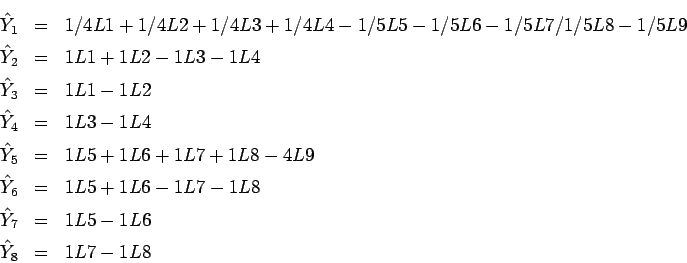 \begin{eqnarray*}
\hat{Y}_1 & = & 1/4L1 +1/4L2+1/4L3+1/4L4 -1/5L5-1/5L6-1/5L7/1...
...1L7-1L8\\
\hat{Y}_7 & = & 1L5-1L6\\
\hat{Y}_8 & = & 1L7-1L8
\end{eqnarray*}