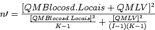 \begin{displaymath}
n\prime=\frac{[QMBlocos d. Locais + QMLV]^2} {\frac{[QMBlocos d. Locais]^2}{K-1}+\frac{[QMLV]^2}{(I-1)(K-1)}}
\end{displaymath}